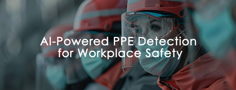 AI-Powered PPE Detection for Workplace Safety