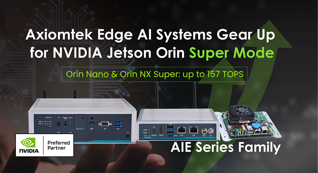 Axiomtek AIE100, AIE110, and AIE900 Edge AI Systems Bring Edge AI to New Heights with NVIDIA Jetson Orin Nano and Orin NX Super Mode