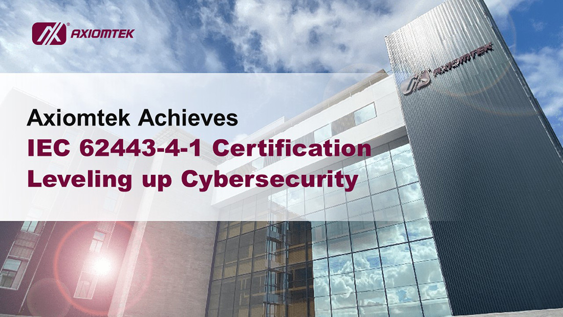 Axiomtek Achieves IEC 62443-4-1 Certification, Leveling up Cybersecurity